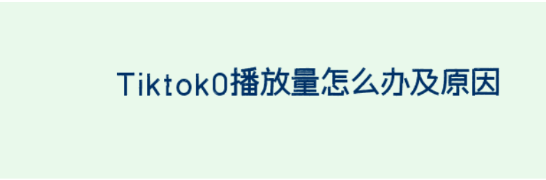 Tiktok播放量为“0”，是什么原因！-巨量笔记